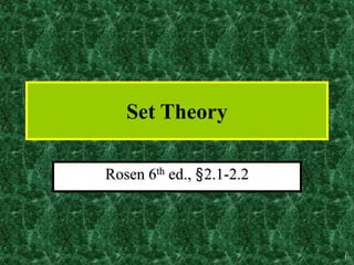 1
Set Theory
Rosen 6th ed., §2.1-2.2
 