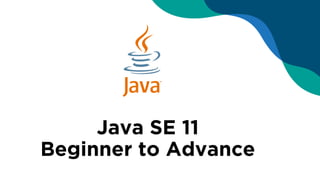 Java SE 11
Beginner to Advance
 
