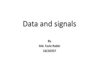 Data and signals
By
Md. Fazle Rabbi
16CSE057
 