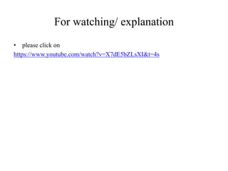 For watching/ explanation
• please click on
https://www.youtube.com/watch?v=X7dE5bZLsXI&t=4s
 