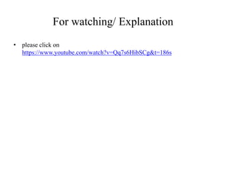 For watching/ Explanation
• please click on
https://www.youtube.com/watch?v=Qq7s6HibSCg&t=186s
 