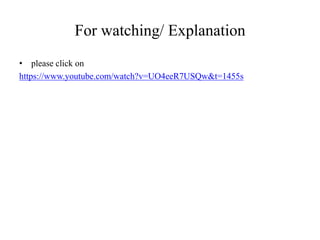 For watching/ Explanation
• please click on
https://www.youtube.com/watch?v=UO4eeR7USQw&t=1455s
 