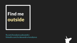 fb.com/kovalyova.alexandra
linkedin.com/in/alexandra-kovalyova
Find me
outside
 