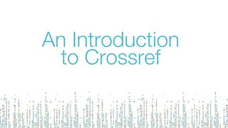 An Introduction
to Crossref
 