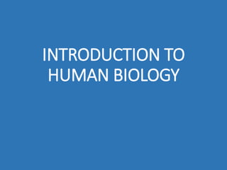 INTRODUCTION TO
HUMAN BIOLOGY
 