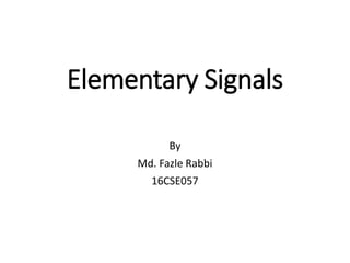 Elementary Signals
By
Md. Fazle Rabbi
16CSE057
 