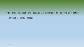 • In this respect the design is superior to before-and-after
without control design.
28-07-2021 11
 
