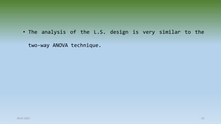 28-07-2021 53
• The analysis of the L.S. design is very similar to the
two-way ANOVA technique.
 