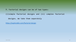 28-07-2021 60
7. Factorial designs can be of two types:
(i)simple factorial designs and (ii) complex factorial
designs. We take them separately
https://explorable.com/factorial-design
 