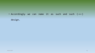 28-07-2021 81
• Accordingly we can name it as such and such (–×–)
design.
 