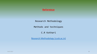 28-07-2021 88
Reference
Research Methodology
Methods and techniques
C.R Kothari
Research Methodology (cusb.ac.in)
 