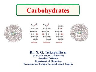 Carbohydrates
Dr. N. G. Telkapalliwar
(M.Sc., NET, SET, Ph.D., PGD-NSNT)
Associate Professor
Department of Chemistry,
Dr. Ambedkar College, Deekshabhoomi, Nagpur
 