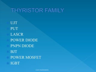  UJT
 PUT
 LASCR
 POWER DIODE
 PNPN DIODE
 BJT
 POWER MOSFET
 IGBT
EASY ENGINEERING
 