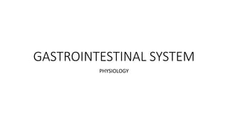 PHYSIOLOGY
GASTROINTESTINAL SYSTEM
 