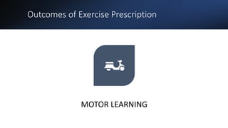 Outcomes of Exercise Prescription
MOTOR LEARNING
 