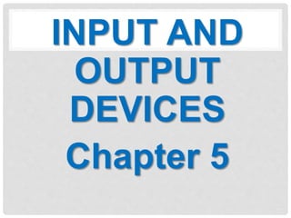 INPUT AND
OUTPUT
DEVICES
Chapter 5
 