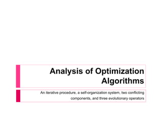 Analysis of Optimization
Algorithms
An iterative procedure, a self-organization system, two conflicting
components, and three evolutionary operators
 