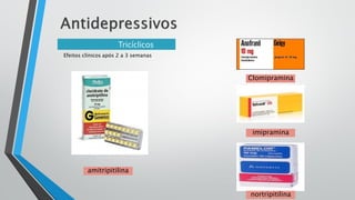 Tricíclicos
Efeitos clínicos após 2 a 3 semanas
amitripitilina
Clomipramina
imipramina
nortripitilina
 