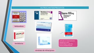 OUTROSANTIDEPRESSIVOS
Utilizada no tratamento do
tabagismo e para
potencializar a ação dos
outros antidepressivos.
Venlafaxina
Nefazodona
cloridrato de milnaciprano
 