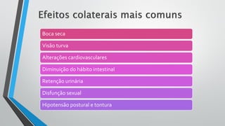 Boca seca
Visão turva
Alterações cardiovasculares
Diminuição do hábito intestinal
Retenção urinária
Disfunção sexual
Hipotensão postural e tontura
 