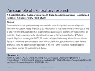 An example of exploratory research
9/8/2021 ©Dr. Rajeev Kumar 2021 28
Reference:
Chen, Z., Cao, H., Xu, F., Cheng, M., Wang, T., & Li, Y. (2020). Understanding the Role of
Intermediaries in Online Social E-commerce: An Exploratory Study of Beidian. Proceedings of the ACM
on Human-Computer Interaction, 4(CSCW2), 1-24.
 
