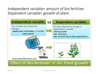 Independent variable= amount of bio fertilizer
Dependent variable= growth of plant
9/8/2021 ©Dr. Rajeev Kumar 2021 42
 