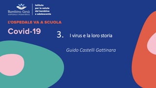 I virus e la loro storia
Guido Castelli Gattinara
3.
 
