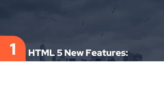 HTML 5 New Features:
1
 