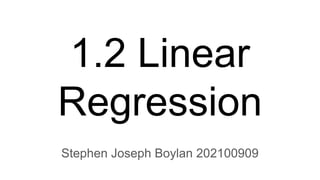 1.2 Linear
Regression
Stephen Joseph Boylan 202100909
 