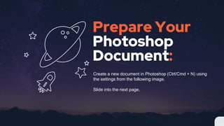 Prepare Your
Photoshop
Document:
Create a new document in Photoshop (Ctrl/Cmd + N) using
the settings from the following image.
Slide into the next page.
 