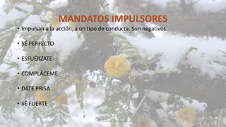 MANDATOS IMPULSORES
• Impulsan a la acción, a un tipo de conducta. Son negativos.
• SÉ PERFECTO
• ESFUÉRZATE
• COMPLÁCEME
• DATE PRISA
• SÉ FUERTE
EDUCACIÓN EMOCIONAL 37
 