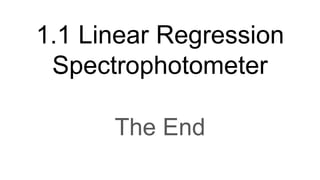 1.1 Linear Regression
Spectrophotometer
The End
 