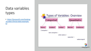 Data variables
types
• https://present5.com/looking
-at-data-clinical-data-example-
n/
 