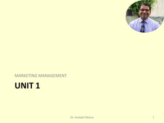UNIT 1
MARKETING MANAGEMENT
Dr. Amitabh Mishra 1
 