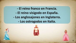 19
- El reino franco en Francia.
- El reino visigodo en España.
- Los anglosajones en Inglaterra.
- Los ostrogodos en Italia.
 