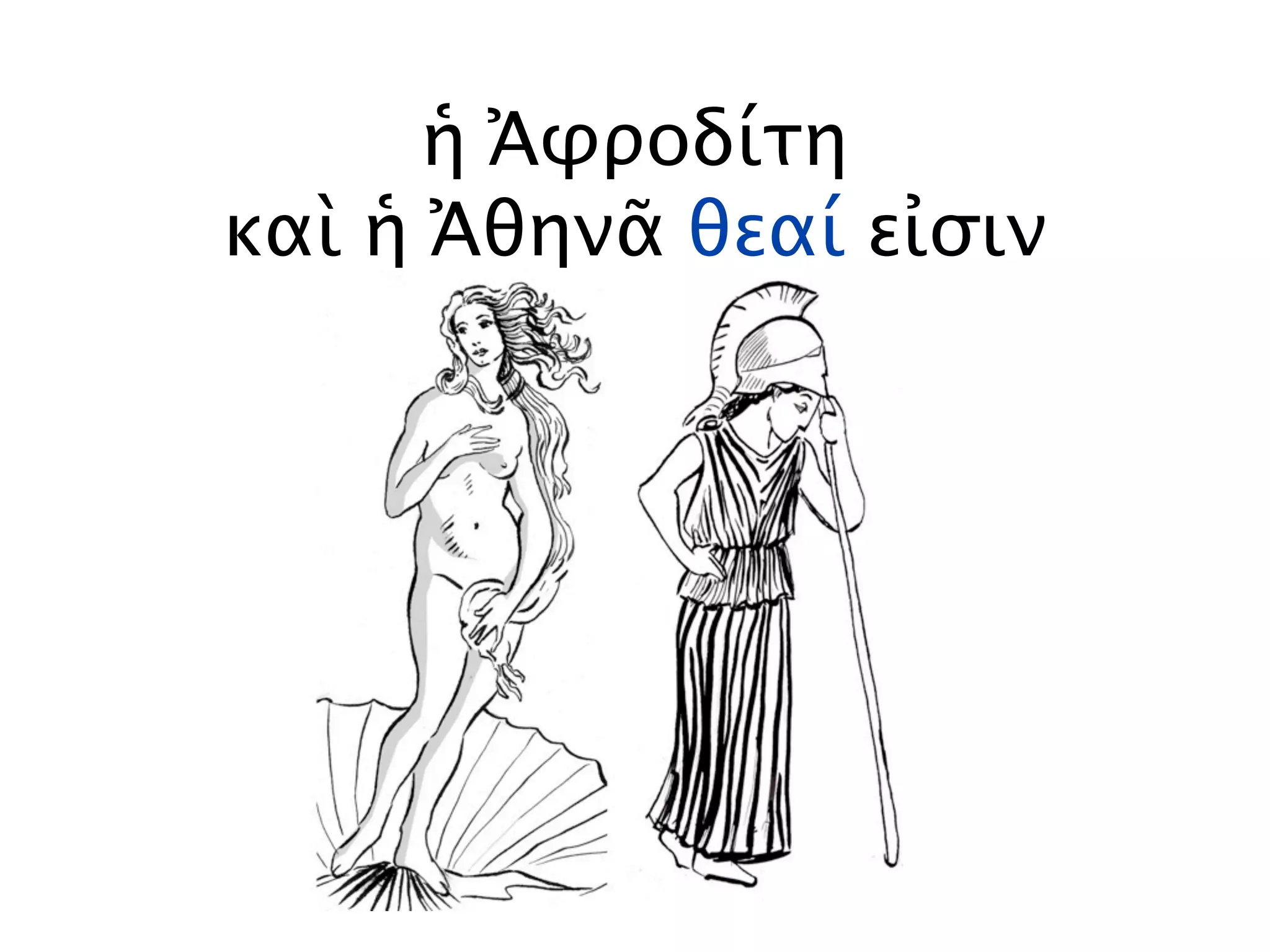 ἡ Ἀφροδίτη
καὶ ἡ Ἀθηνᾶ θεαί εἰσιν
 
