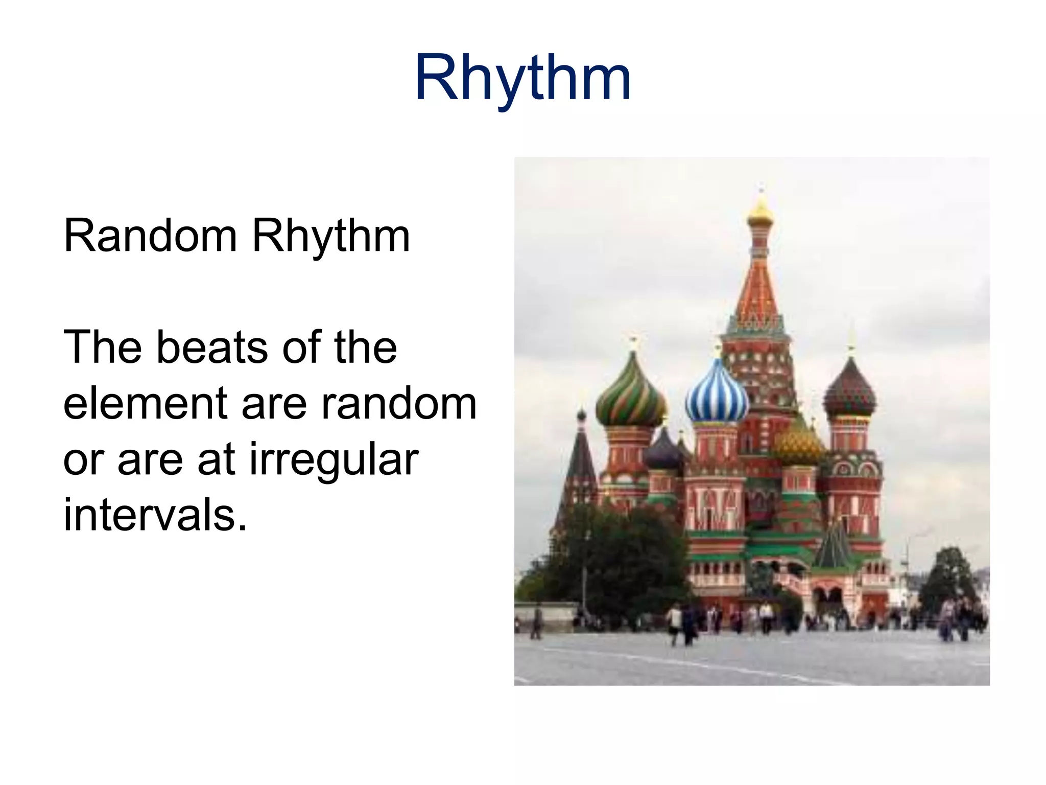 Random Rhythm
The beats of the
element are random
or are at irregular
intervals.
Rhythm
 