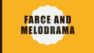 Farce and melodrama