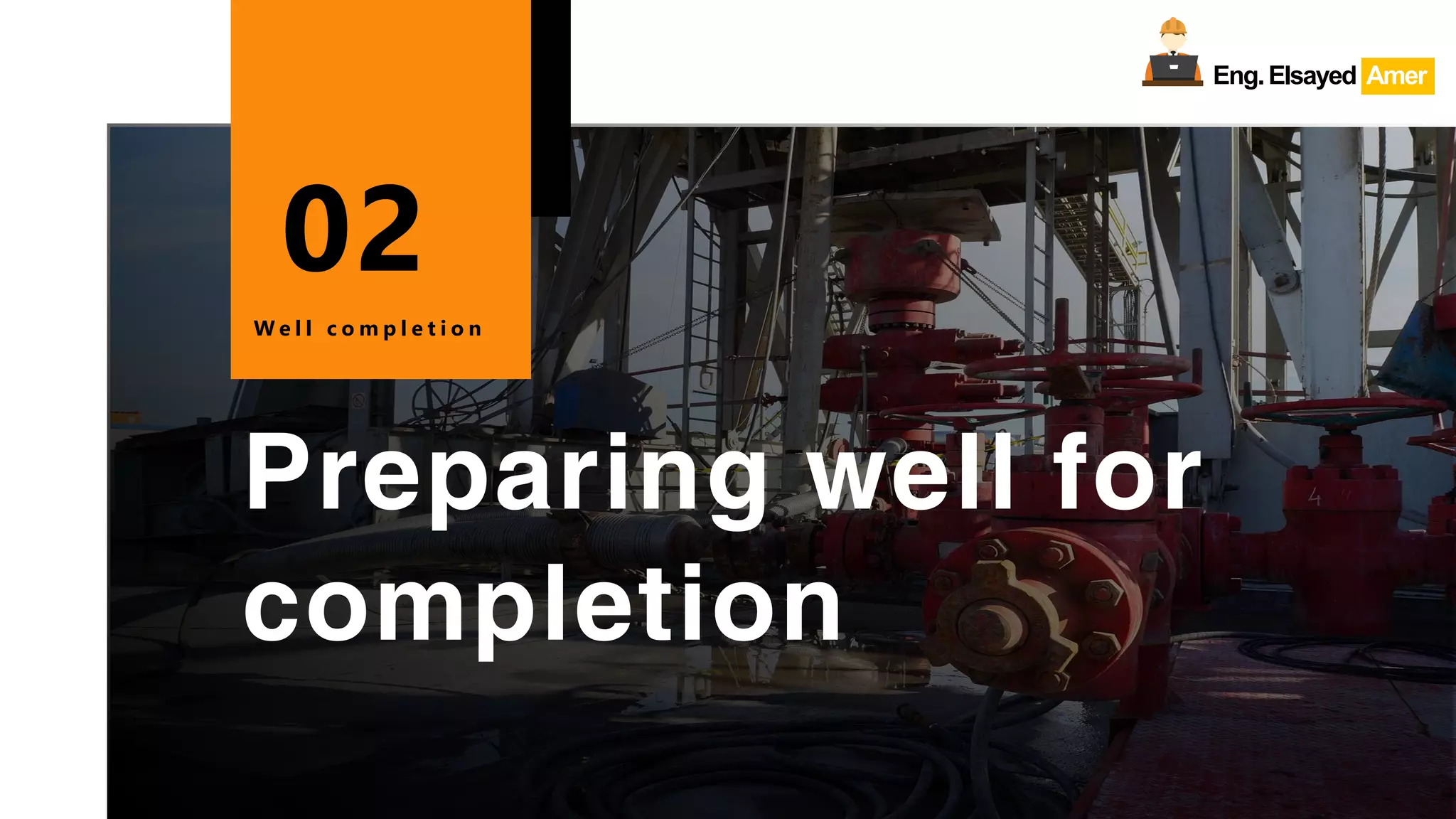 Eng.Elsayed Amer
P
A
G
E
37
Well
completion
Preparing well for
completion
W e l l c o m p l e t i o n
02
Eng.Elsayed Amer
 