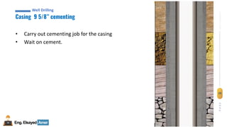26
Eng.Elsayed Amer
P
A
G
E
26
Well
completion
Casing 9 5/8” cementing
Well Drilling
• Carry out cementing job for the casing
• Wait on cement.
 