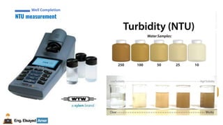 Eng.Elsayed Amer
P
A
G
E
51
Well
completion
Well Completion
NTU measurement
Well Completion
 