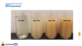 Eng.Elsayed Amer
P
A
G
E
52
Well
completion
Well Completion
NTU measurement
Well Completion
 