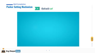 Eng.Elsayed Amer
P
A
G
E
86
Well
completion
Eng.Elsayed Amer
Packer Setting Mechanism
Well Completion
Hydraulic set
02
 