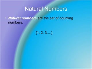 Natural Numbers
• Natural numbers are the set of counting
numbers.
{1, 2, 3,…}
 