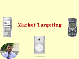 Market Targeting
Dr. Amitabh Mishra
 