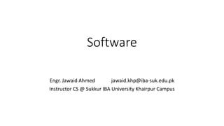 Software
Engr. Jawaid Ahmed jawaid.khp@iba-suk.edu.pk
Instructor CS @ Sukkur IBA University Khairpur Campus
 