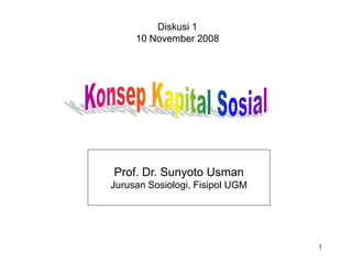 1
Prof. Dr. Sunyoto Usman
Jurusan Sosiologi, Fisipol UGM
Diskusi 1
10 November 2008
 