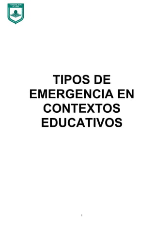 1
TIPOS DE
EMERGENCIA EN
CONTEXTOS
EDUCATIVOS
 