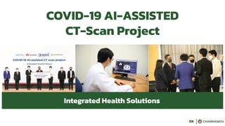 COVID-19 AI-ASSISTED
CT-Scan Project
DX
Integrated Health Solutions
 