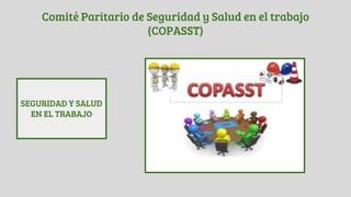 Comité Paritario de Seguridad y Salud en el trabajo
(COPASST)
SEGURIDAD Y SALUD
EN EL TRABAJO
 